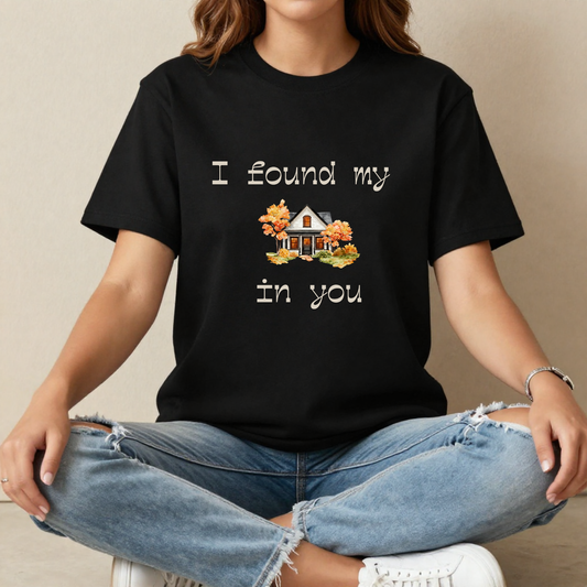 I Found My Home In You | Romantic Love T-Shirt | Forever Moments Collection | Couple Gift | Relationship Shirt